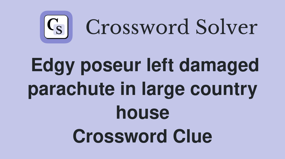 Edgy poseur left damaged parachute in large country house Crossword Clue