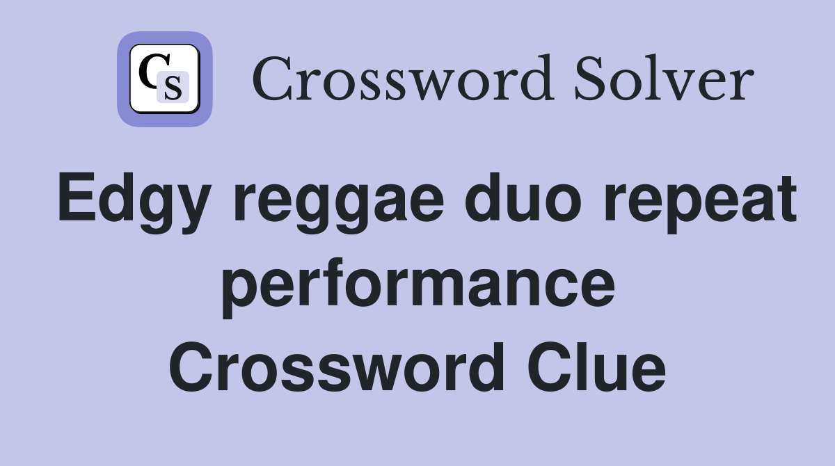 Edgy reggae duo repeat performance Crossword Clue
