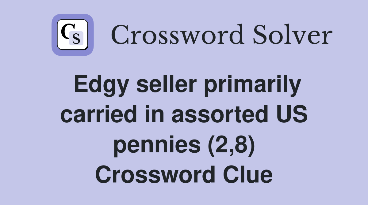 Edgy seller primarily carried in assorted US pennies (2,8) Crossword Clue