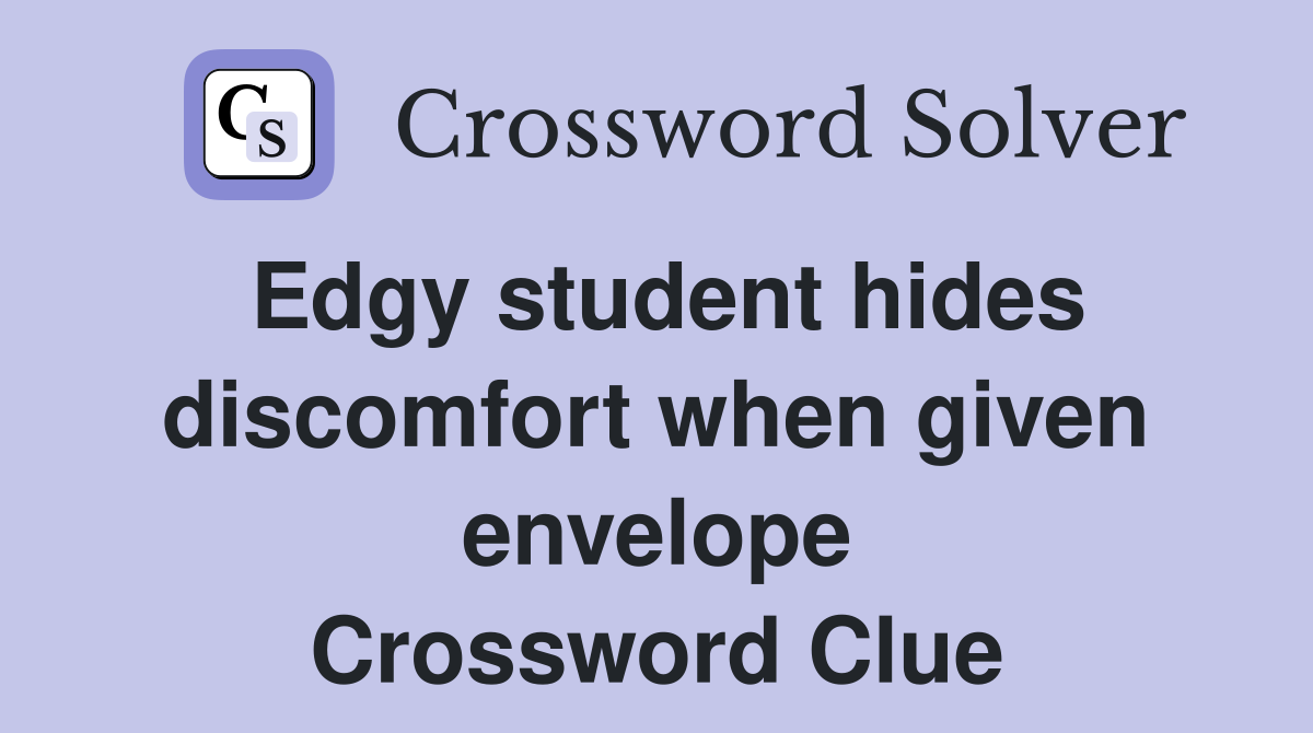 Edgy student hides discomfort when given envelope Crossword Clue