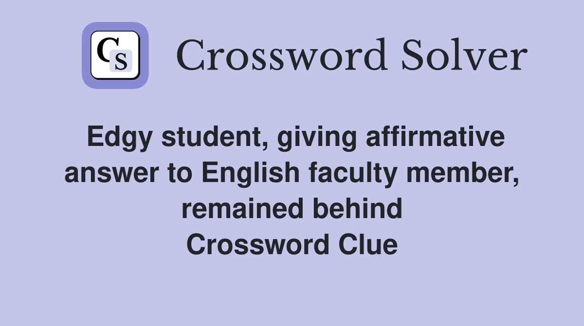 Edgy student, giving affirmative answer to English faculty member, remained behind Crossword Clue