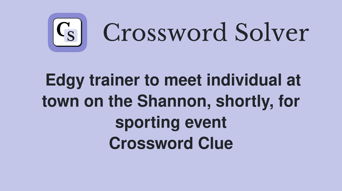 Edgy trainer to meet individual at town on the Shannon, shortly, for sporting event Crossword Clue