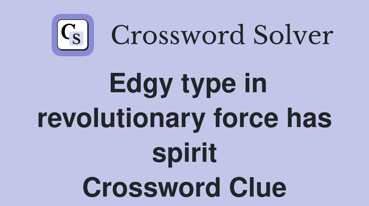 Edgy type in revolutionary force has spirit Crossword Clue