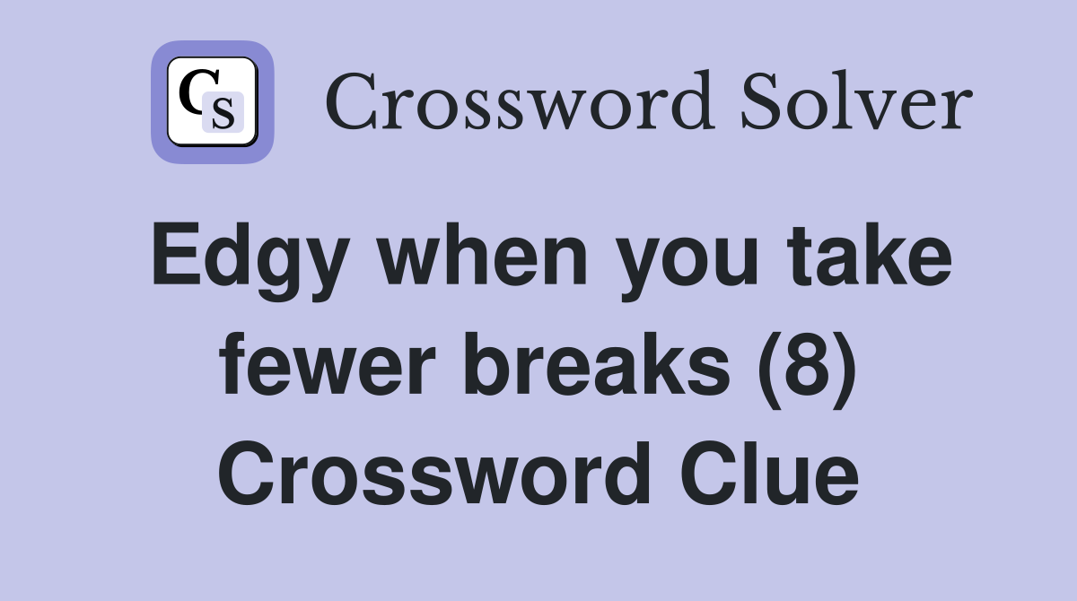 Edgy when you take fewer breaks (8) Crossword Clue