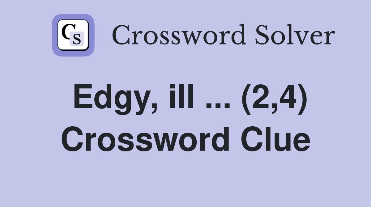 Edgy, ill ... (2,4) Crossword Clue