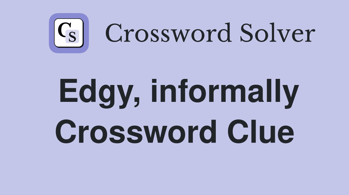 Edgy, informally Crossword Clue