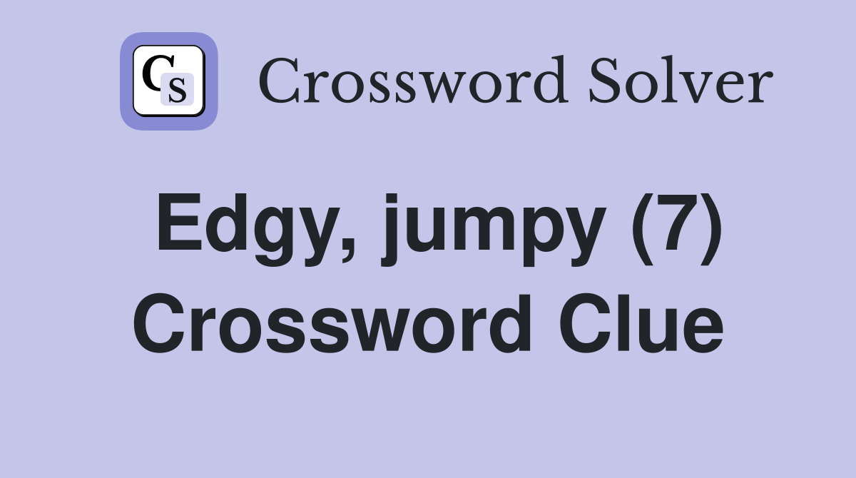 Edgy, jumpy (7) Crossword Clue