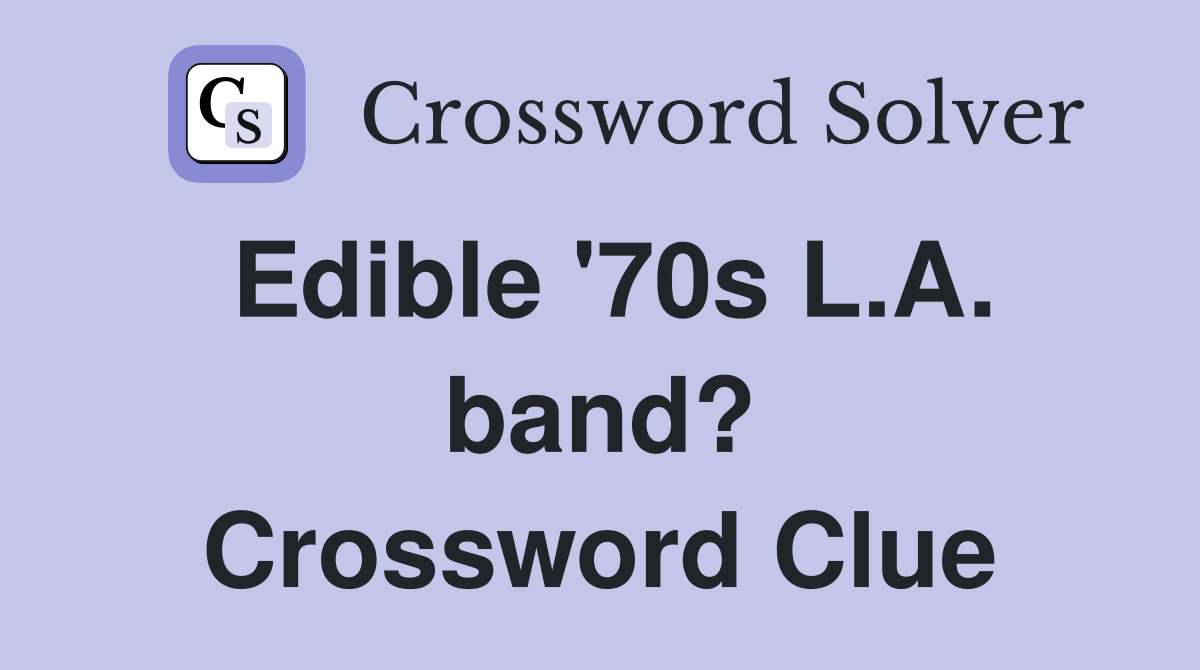 Edible '70s L.A. band? Crossword Clue