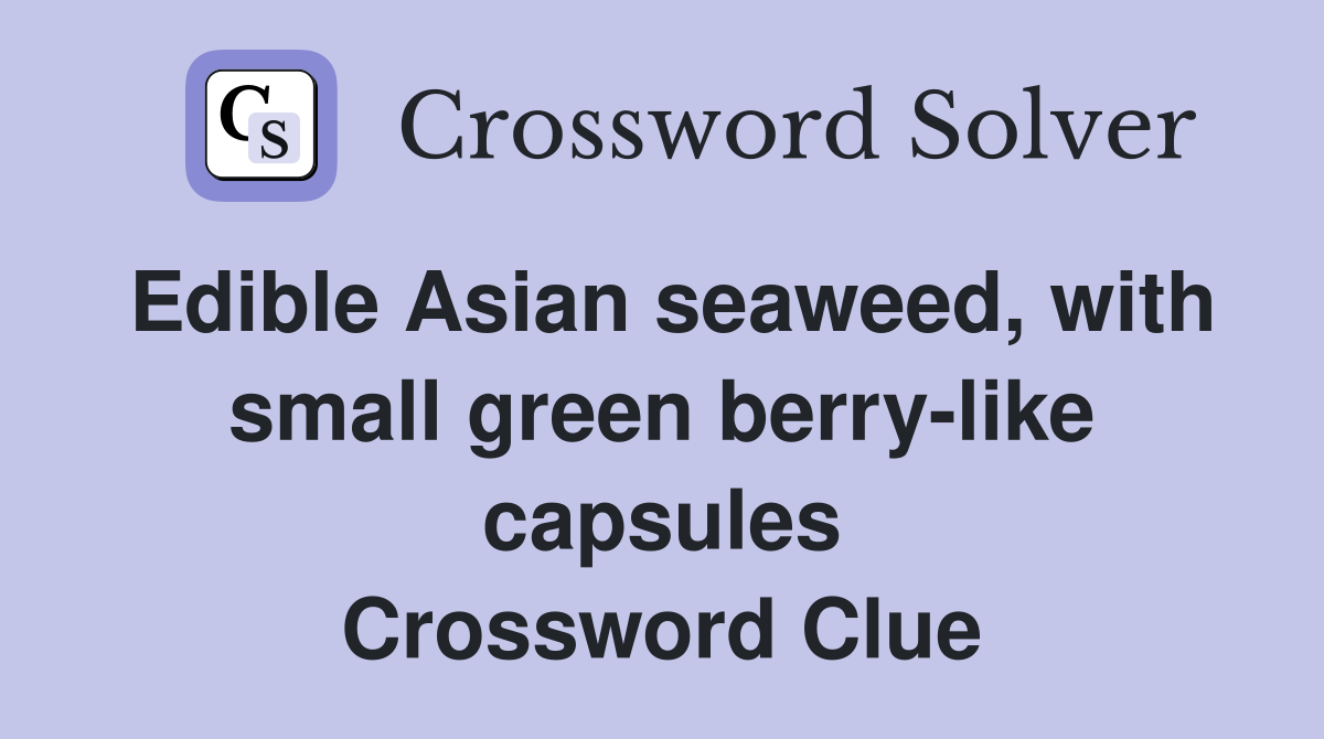Edible Asian seaweed, with small green berry-like capsules Crossword Clue