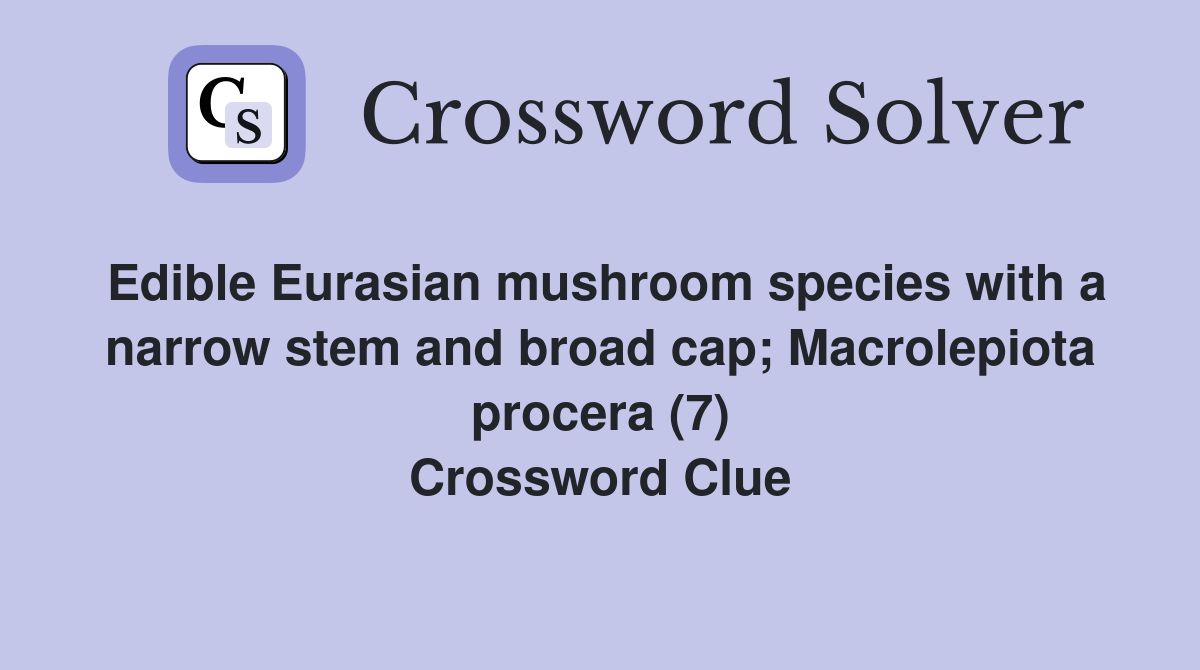 Edible Eurasian mushroom species with a narrow stem and broad cap; Macrolepiota procera (7) Crossword Clue