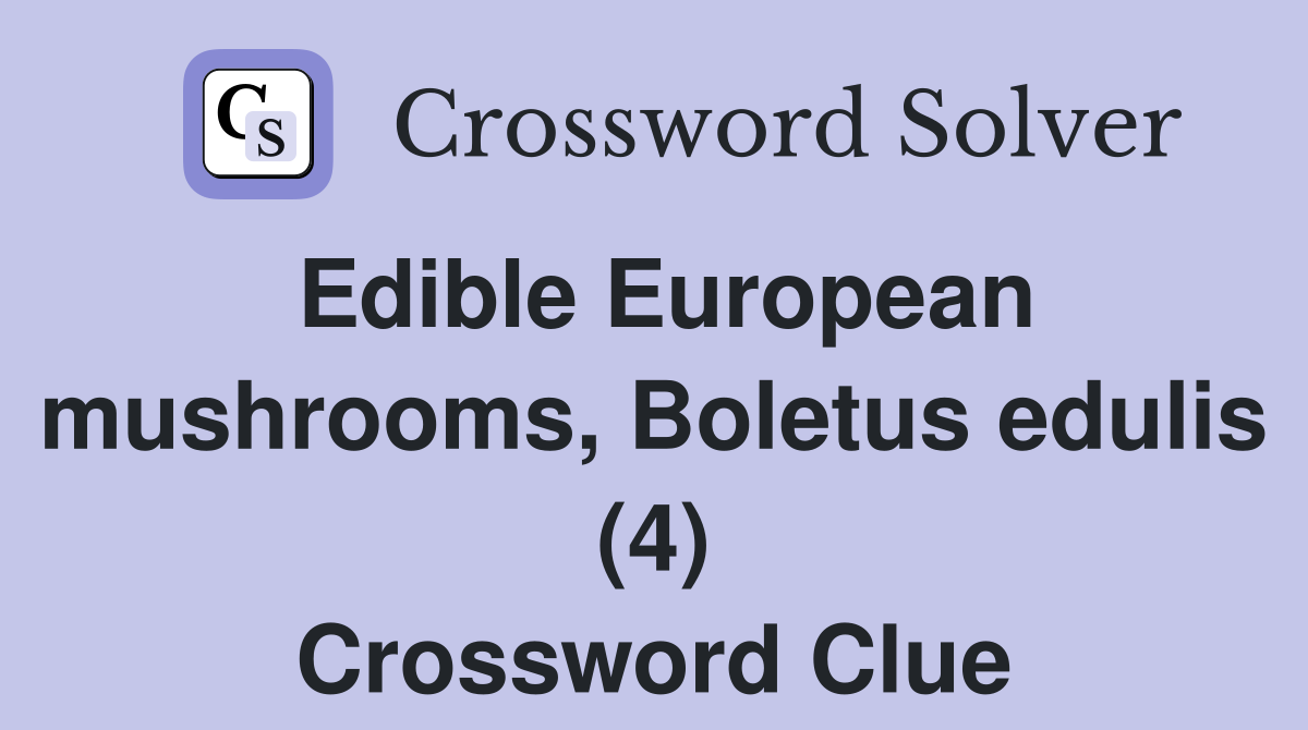 Edible European mushrooms, Boletus edulis (4) Crossword Clue