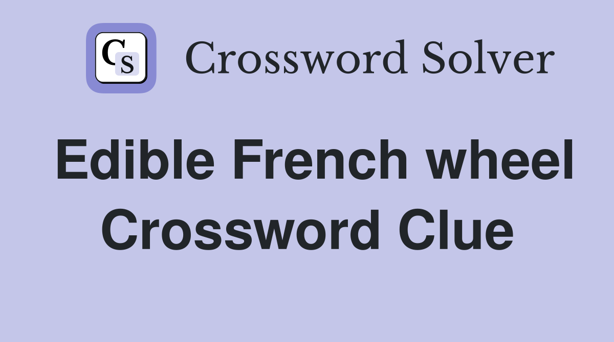 Edible French wheel Crossword Clue