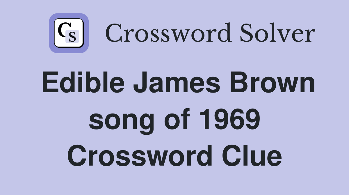 Edible James Brown song of 1969 Crossword Clue