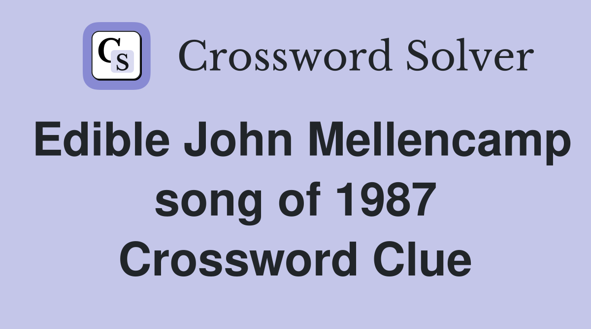 Edible John Mellencamp song of 1987 Crossword Clue