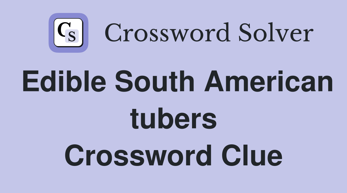 Edible South American tubers Crossword Clue