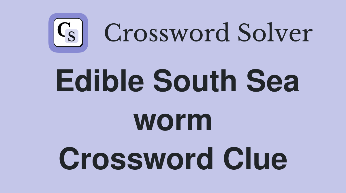 Edible South Sea worm Crossword Clue