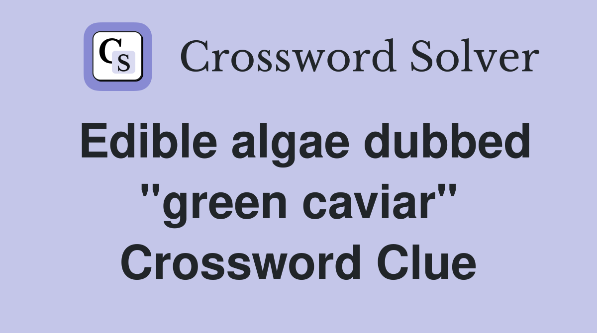 Edible algae dubbed "green caviar" Crossword Clue