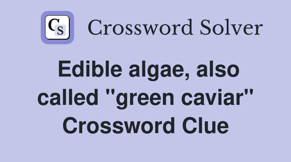 Edible algae, also called "green caviar" Crossword Clue