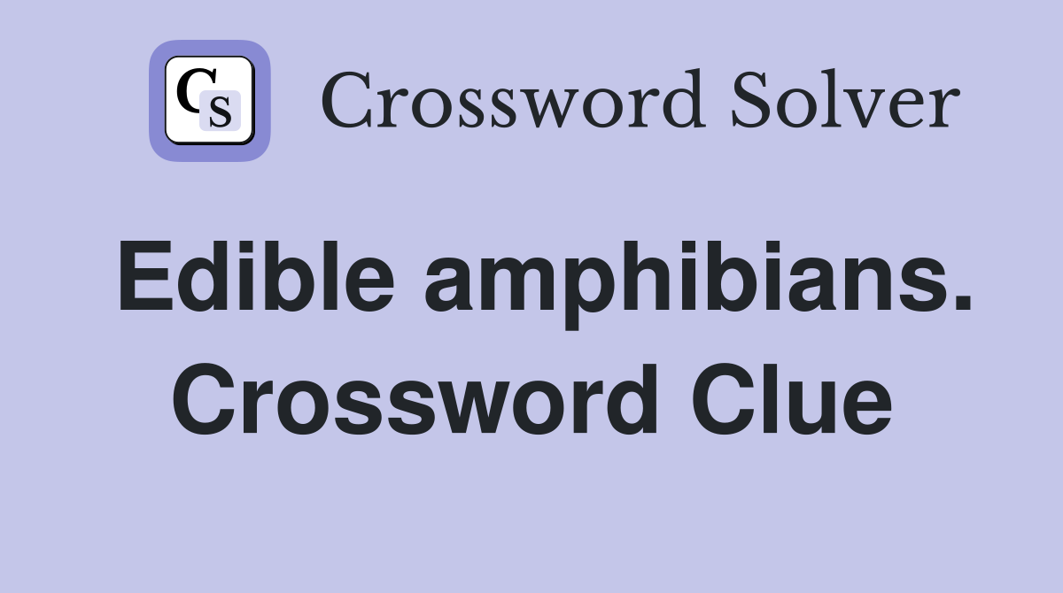 Edible amphibians. Crossword Clue
