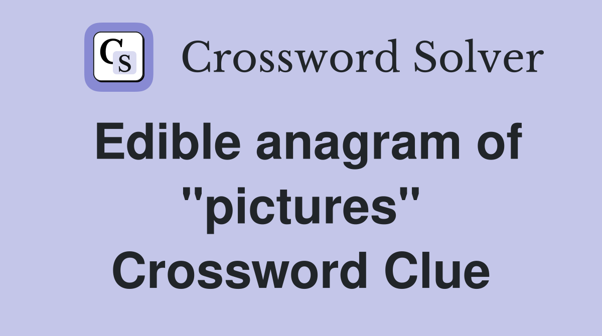 Edible anagram of "pictures" Crossword Clue