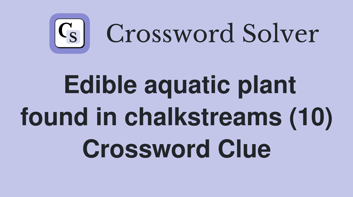 Edible aquatic plant found in chalkstreams (10) Crossword Clue