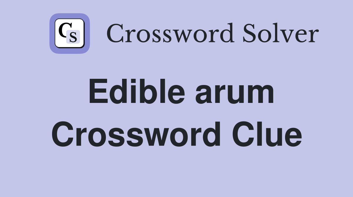 Edible arum Crossword Clue