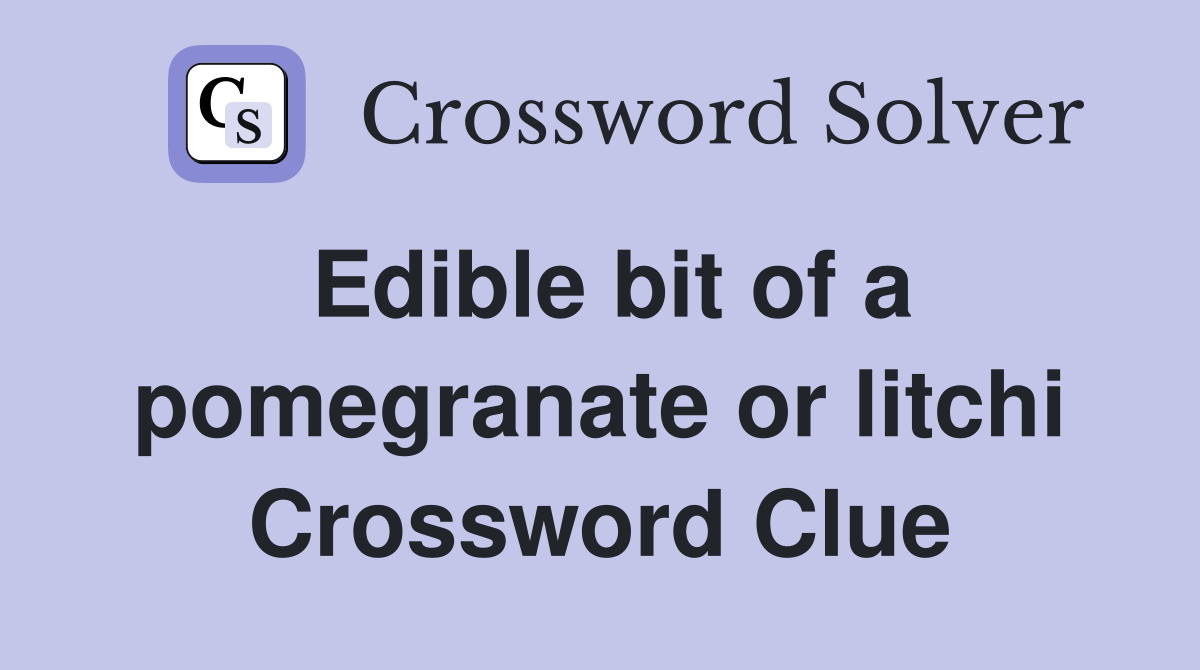 Edible bit of a pomegranate or litchi Crossword Clue
