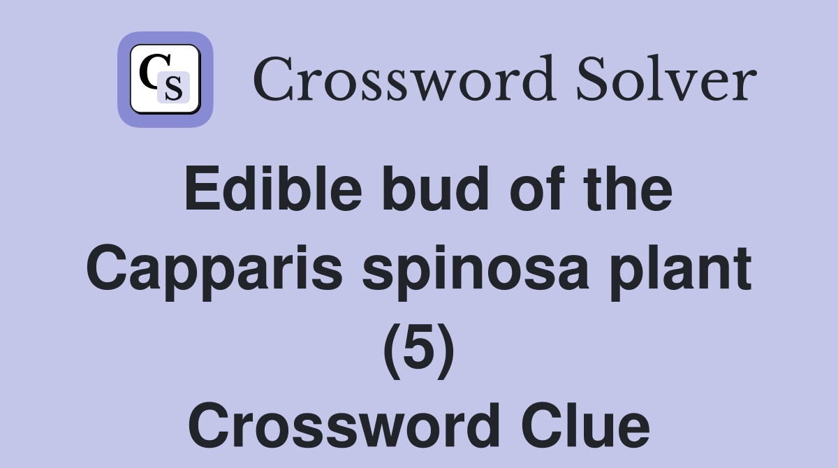 Edible bud of the Capparis spinosa plant (5) Crossword Clue