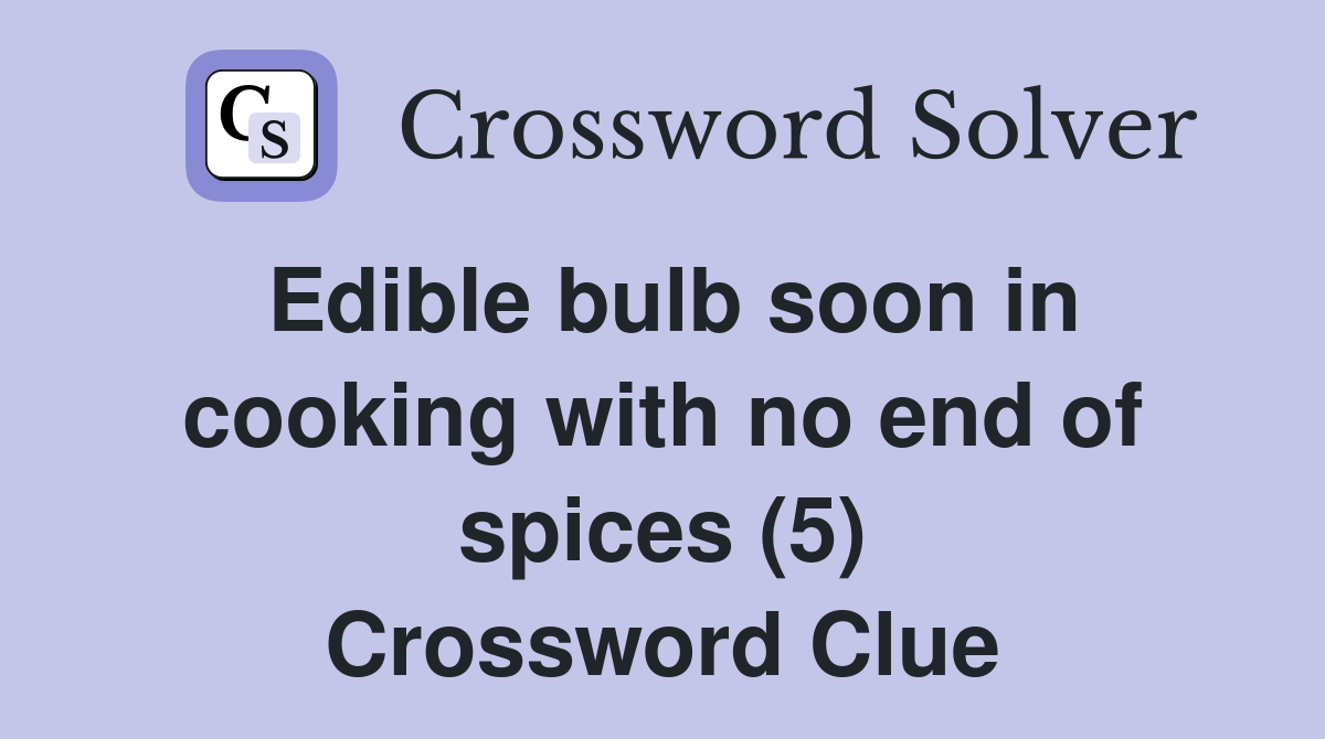 Edible bulb soon in cooking with no end of spices (5) Crossword Clue