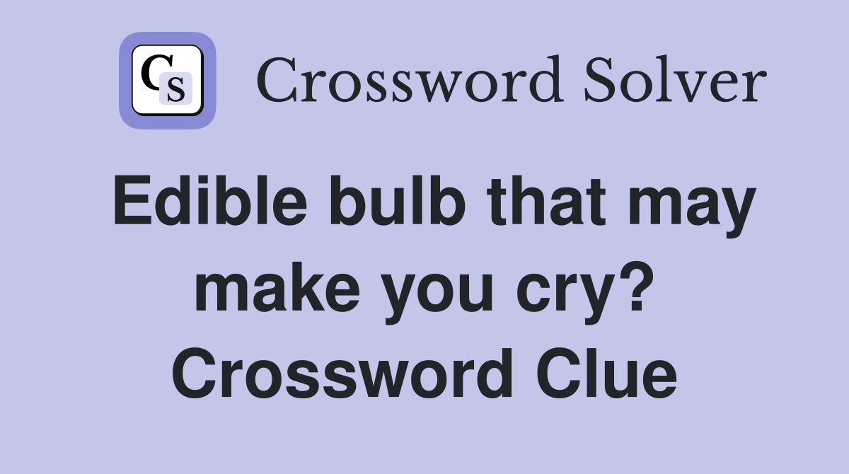 Edible bulb that may make you cry? Crossword Clue