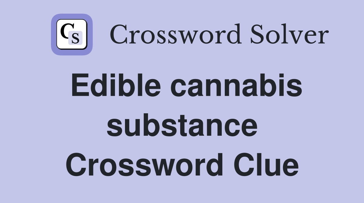 Edible cannabis substance Crossword Clue