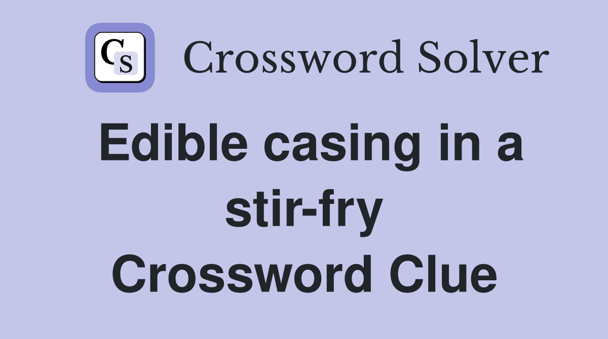 Edible casing in a stir-fry Crossword Clue