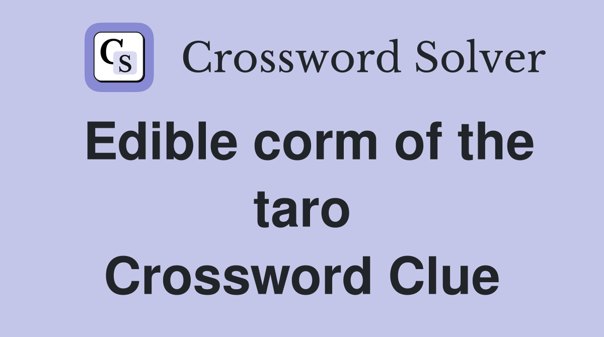 Edible corm of the taro Crossword Clue