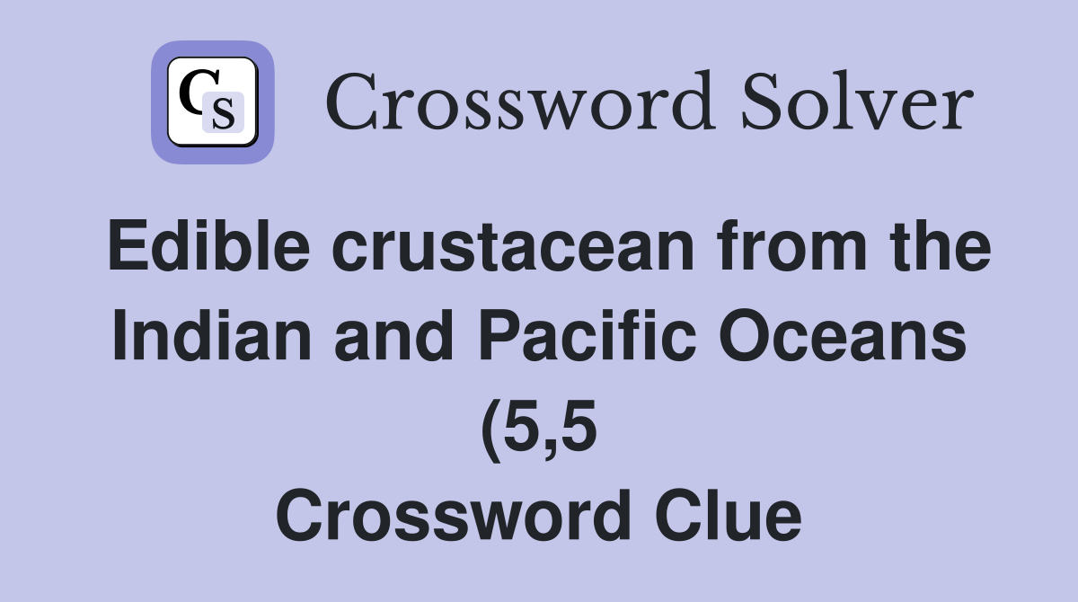 Edible crustacean from the Indian and Pacific Oceans (5 5) Crossword Edible crustacean from the Indian and Pacific Oceans (5 5) Crossword