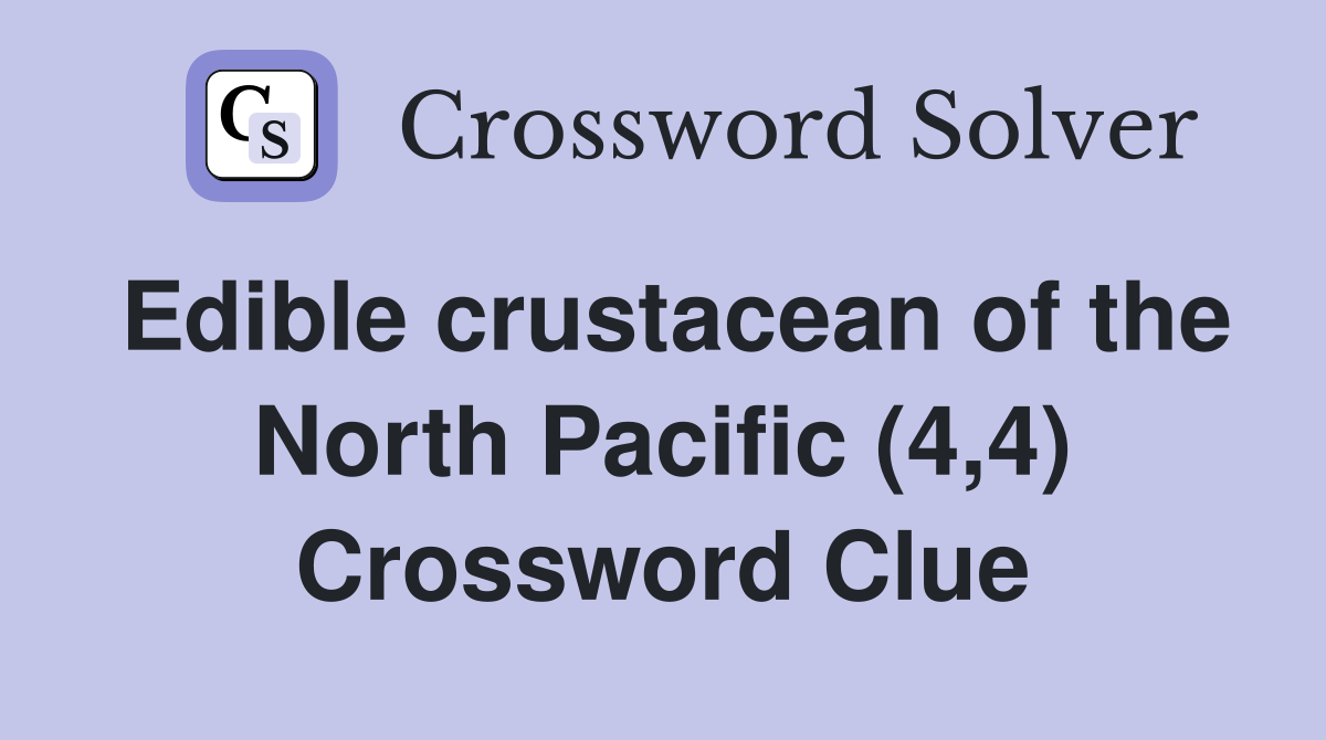 Edible crustacean of the North Pacific (4,4) Crossword Clue