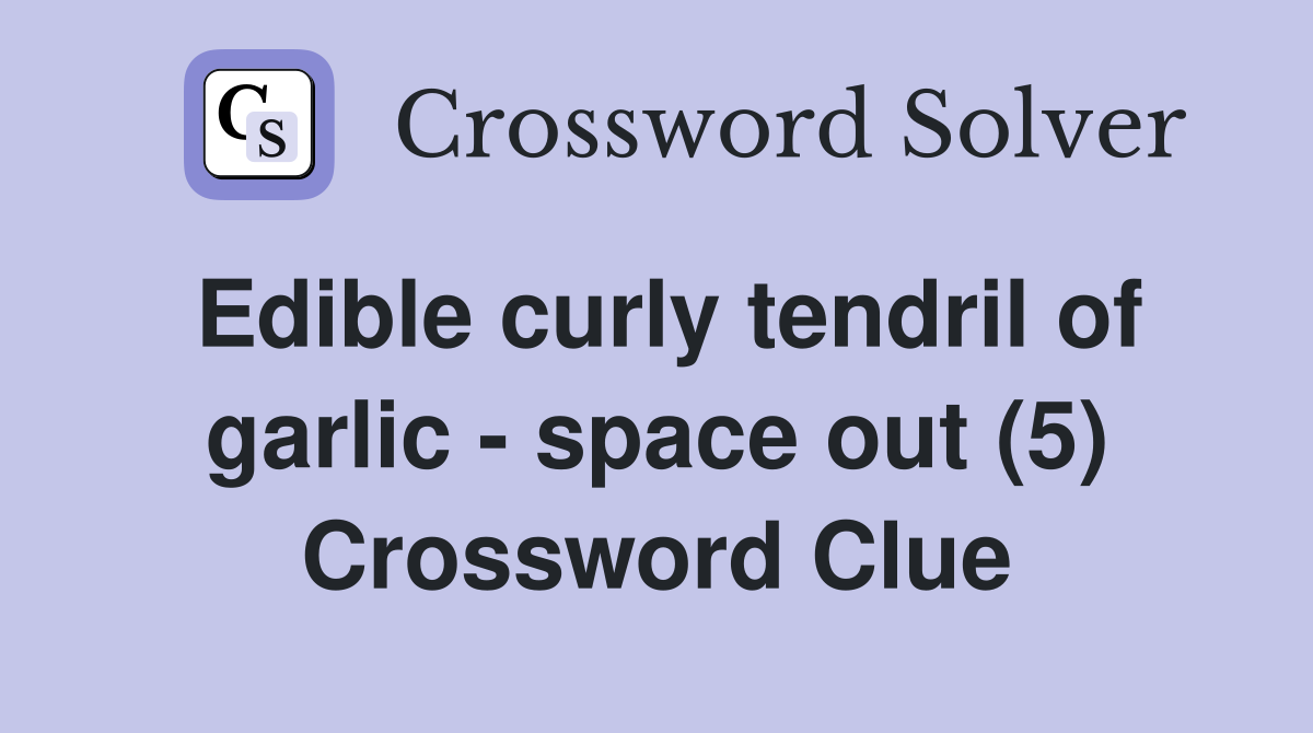 Edible curly tendril of garlic - space out (5) Crossword Clue