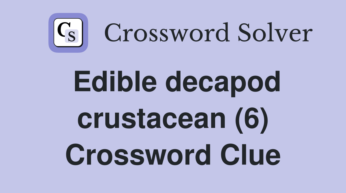 Edible decapod crustacean (6) Crossword Clue