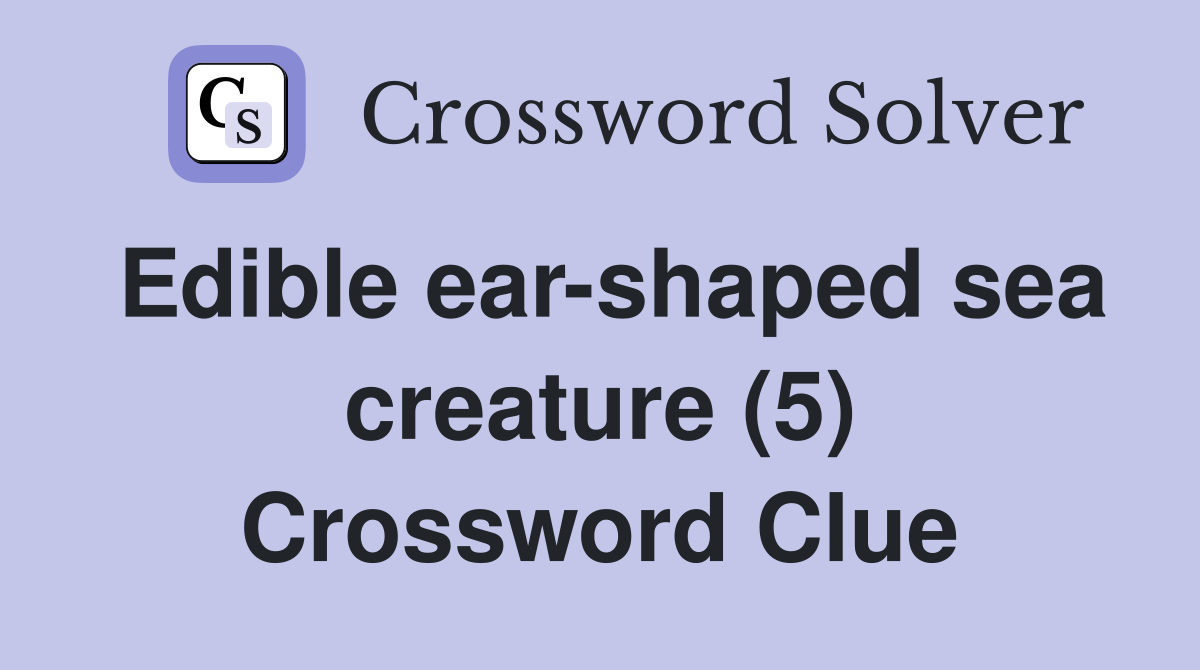 Edible ear-shaped sea creature (5) Crossword Clue