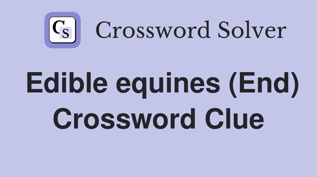 Edible equines (End) Crossword Clue