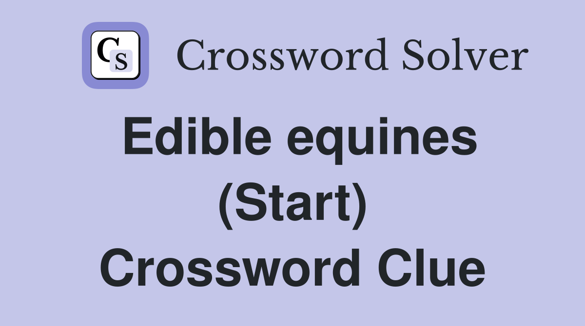 Edible equines (Start) Crossword Clue