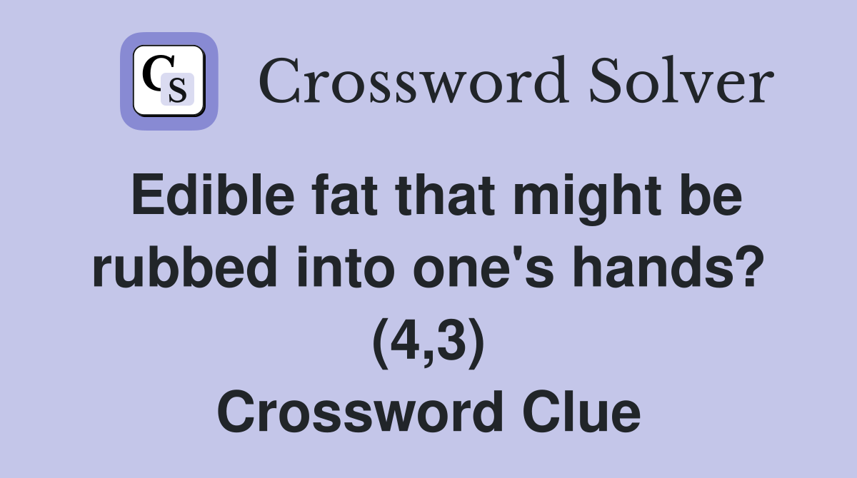 Edible fat that might be rubbed into one's hands? (4,3) Crossword Clue