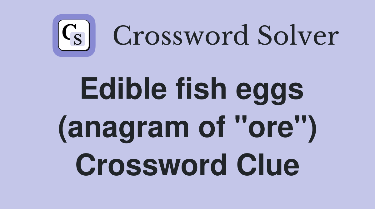 Edible fish eggs (anagram of "ore") Crossword Clue