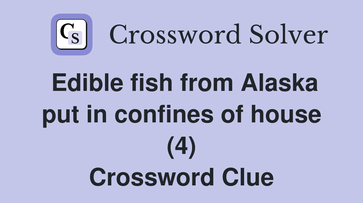 Edible fish from Alaska put in confines of house (4) Crossword Clue