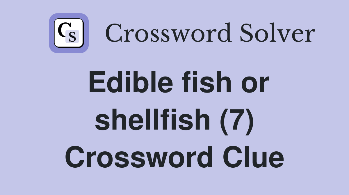 Edible fish or shellfish (7) Crossword Clue