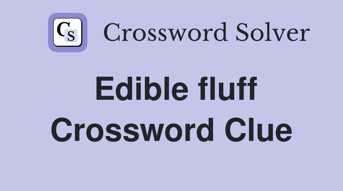 Edible fluff Crossword Clue