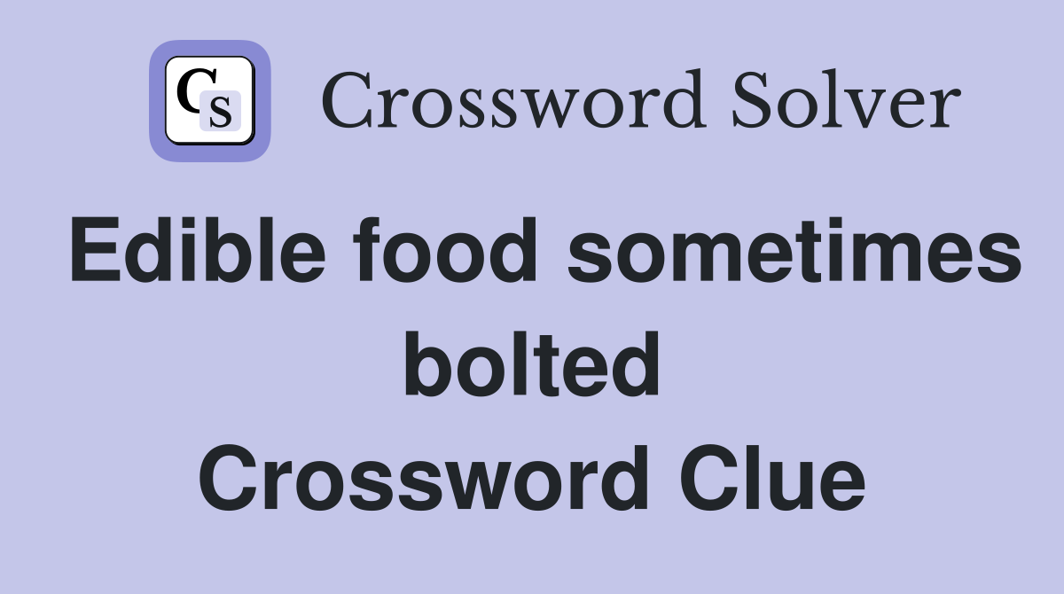 Edible food sometimes bolted Crossword Clue