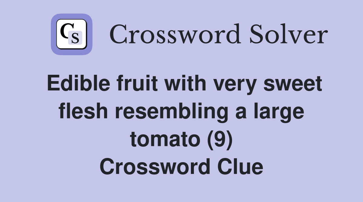 Edible fruit with very sweet flesh resembling a large tomato (9) Crossword Clue