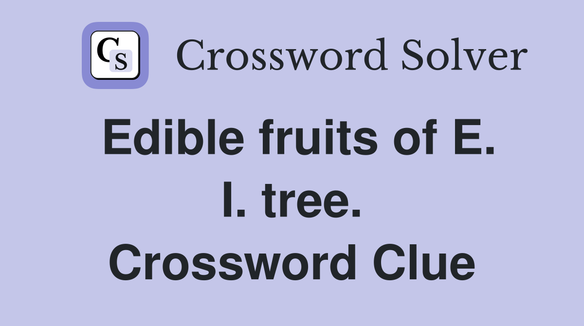 Edible fruits of E. I. tree. Crossword Clue