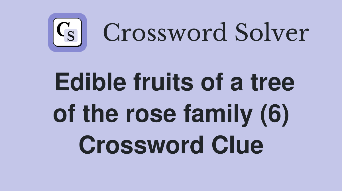 Edible fruits of a tree of the rose family (6) Crossword Clue