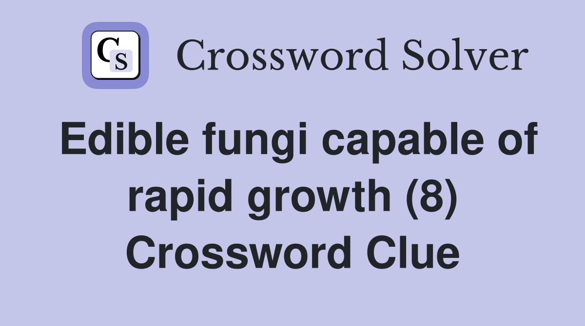 Edible fungi capable of rapid growth (8) Crossword Clue